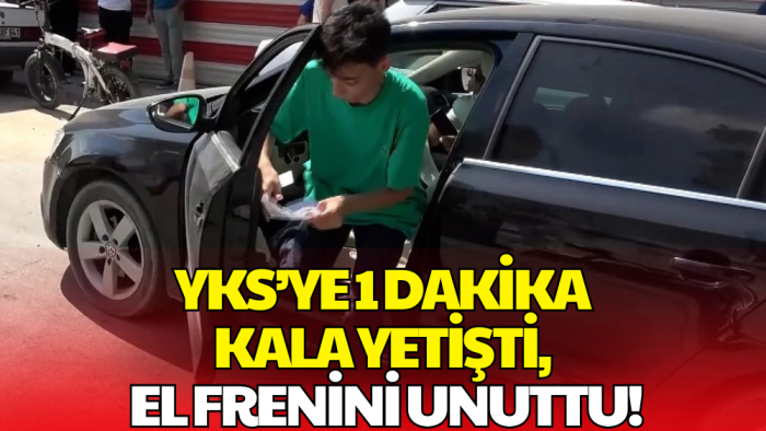 YKS Heyecanı İlginç Anlara Sahne Oldu! Sınava Yetişti, El Frenini Unuttu